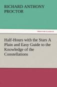 Half-Hours With The Stars A Plain And Easy Guide To The Knowledge Of The Constellations