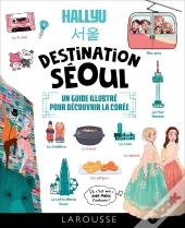 Hallyu : Destination Séoul : Un Guide Illustré Pour Découvrir La Corée