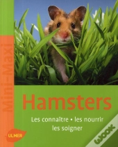 Hamsters ; Les Connaître, Les Nourrir, Les Soigner