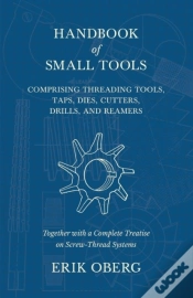 Capa do artigo Handbook Of Small Tools Comprising Threading Tools, Taps, Dies, Cutters, Drills, And Reamers - Together With A Complete Treatise On Screw-Thread Systems