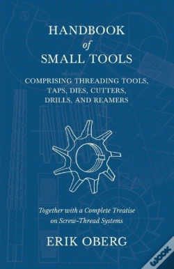 Capa do artigo Handbook Of Small Tools Comprising Threading Tools, Taps, Dies, Cutters, Drills, And Reamers - Together With A Complete Treatise On Screw-Thread Systems