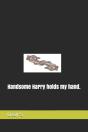 Handsome Harry Holds My Hand. - Preview