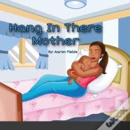 Hang In There Mother