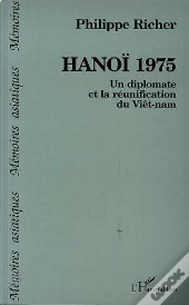 Hanoi 1975 ; Un Diplomate Et La Reunification Du Viet-Nam