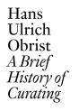 Hans Ulrich Obrist: A Brief History Of Curating - Preview