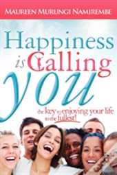 Happiness Is Calling You: The Key To Enj