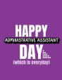 Happy Administrative Assistant Day Which Is Everyday - Preview