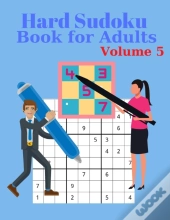 Hard Sudoku Book For Adults Volume 5 - Large Print Sudoku Puzzles With Solutions For Advanced Players