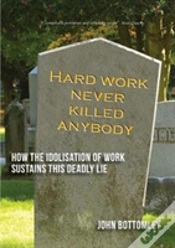 Capa do artigo Hard Work Never Killed Anybody: How The Idolisation Of Work Sustains This Deadly Lie
