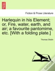 Capa do artigo Harlequin In His Element; Or, Fire, Water, Earth, And Air; A Favourite Pantomime, Etc. (With A Folding Plate.)