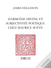 Harmonie Divine Et Subjectivite Poétique Chez Maurice Scève