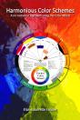 Harmonious Color Schemes; No-Nonsense Approach Using The Color Wheel - Preview