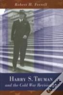 Harry S. Truman And The Cold War Revisionists