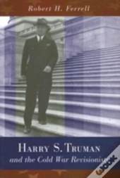 Harry S. Truman And The Cold War Revisionists