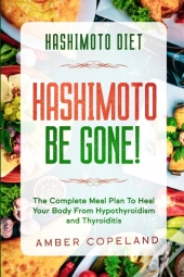 Hashimoto Diet: Hashimoto Be Gone! - The