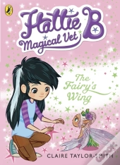 Hattie B, Magical Vet: The Fairy'S Wing (Book 3)