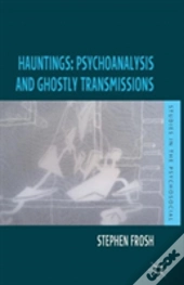 Hauntings: Psychoanalysis And Ghostly Transmissions