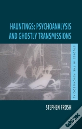 Hauntings: Psychoanalysis And Ghostly Transmissions