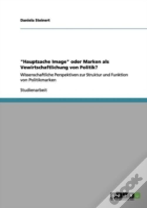 "Hauptsache Image" Oder Marken Als Vewirtschaftlichung Von Politik?