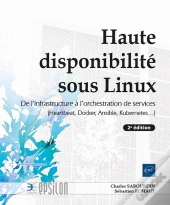 Haute Disponibilité Sous Linux : De L'Infrastructure A L'Orchestration De Services (Heartbeat, Docker, Ansible, Kubernetes...) (2e Édition)