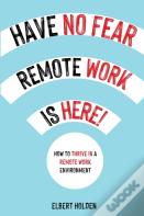 Have No Fear, Remote Work Is Here! How To Thrive In A Remote Work Environment