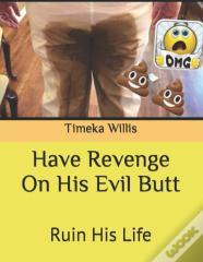 Have Revenge On His Evil Butt