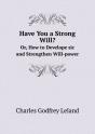 Have You A Strong Will? Or, How To Develope Sic And Strengthen Will-Power - Preview