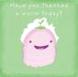 Have You Thanked A Worm Today? - Preview