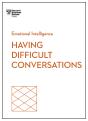 Having Difficult Conversations (Hbr Emotional Intelligence Series) - Preview