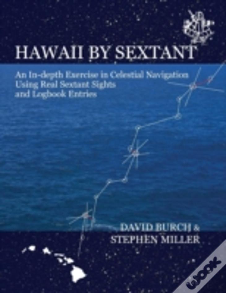 Hawaii By Sextant - An In-Depth Exercise In Celestial Navigation Using Real Sextant Sights And Logbook Entries