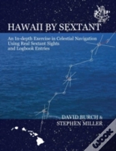 Hawaii By Sextant - An In-Depth Exercise In Celestial Navigation Using Real Sextant Sights And Logbook Entries