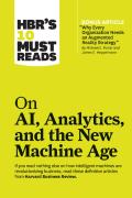 Hbr'S 10 Must Reads On Ai, Analytics, And The New Machine Age (With Bonus Article "Why Every Company Needs An Augmented Reality Strategy" By Michael E