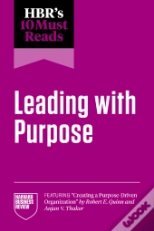Hbr'S 10 Must Reads On Leading With Purpose (Featuring &Quote;Creating A Purpose-Driven Organization&Quote; By Robert E. Quinn And Anjan V. Thakor)