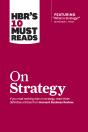 Hbr'S 10 Must Reads On Strategy (Including Featured Article &Quote;What Is Strategy?&Quote; By Michael E. Porter) - Preview