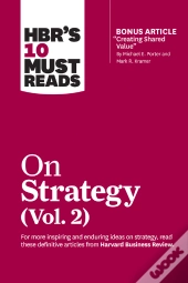 Hbr'S 10 Must Reads On Strategy, Vol. 2 (With Bonus Article &Quote;Creating Shared Value&Quote; By Michael E. Porter And Mark R. Kramer)