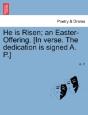 He Is Risen; An Easter-Offering. (In Verse. The Dedication Is Signed A. P.) - Preview