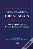 He Made America Great Again: The Complete Case For Donald Trump'S Presidency