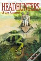 Head Hunters Of The Amazon (Annotated Edition)