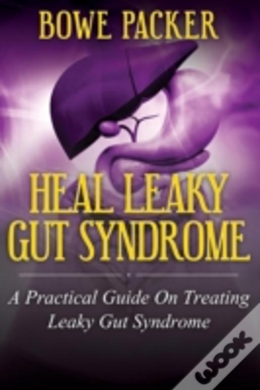 Heal Leaky Gut Syndrome: A Practical Guide On Treating Leaky Gut Syndrome