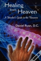 Healing From Heaven: A Healer'S Guide To