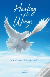Healing In His Wings: Forgiveness, It'S