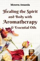 Healing The Spirit And Body With Aromatherapy & Essential Oils