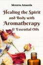 Healing The Spirit And Body With Aromatherapy & Essential Oils - Preview