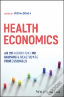 Health Economics: An Introduction For Nursing & He Althcare Professionals