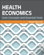 Health Economics: Core Concepts And Essential Tools