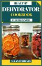 Healthy Dehydrator Cookbook For Beginners - Preview