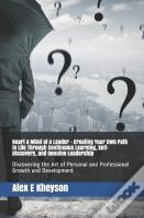 Heart & Mind Of A Leader - Creating Your Own Path In Life Through Continuous Learning, Self-Discovery, And Genuine Leadership