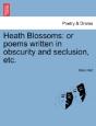Heath Blossoms: Or Poems Written In Obsc - Preview
