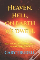Heaven, Hell, On Earth We Dwell