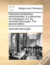 Capa do artigo Heavenly-Mindedness Recommended: In A Discourse On Colossians Iii.2. By Jeremiah Burroughs. The Second Edition.